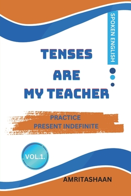 Tenses Are My Teacher: Practice Present Indefinite For Speaking English - 