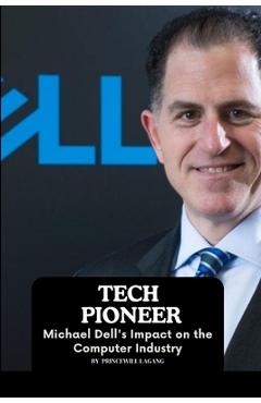 Coperta cărții 'Tech Pioneer: Michael Dell's Impact on the Computer Industry - Princewill Lagang'