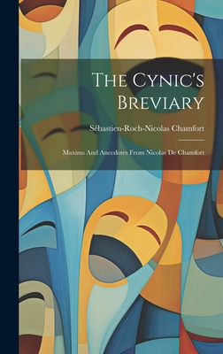 The Cynic's Breviary: Maxims And Anecdotes From Nicolas De Chamfort - Sbastien-roch-nicolas Chamfort