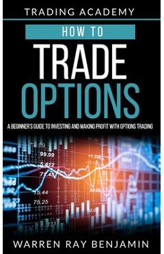 Coperta cărții 'How to trade Options: A Beginner's guide to investing and making profit with options trading - Warren Ray Benjamin'