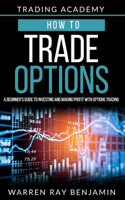 Coperta cărții 'How to trade Options: A Beginner's guide to investing and making profit with options trading - Warren Ray Benjamin'