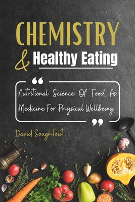 Chemistry And Healthy Eating: Nutritional Science Of Food As Medicine For Physical Wellbeing - David Soughtout