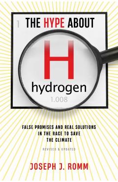 The Hype about Hydrogen, Revised Edition: False Promises and Real Solutions in the Race to Save the Climate - Joseph J. Romm