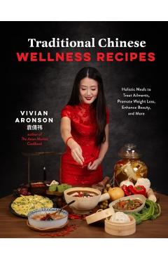 Poza produsului Traditional Chinese Wellness Recipes: Holistic Meals to Treat Ailments, Promote Weight Loss, Enhance Beauty and More - Vivian Aronson