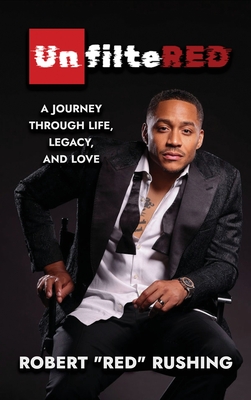 UnfilteRED: A Journey Through Life, Legacy, and Love - Robert Rushing