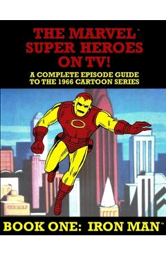 Coperta cărții 'The Marvel Super Heroes On TV! Book One: IRON MAN: A Complete Episode Guide To The 1966 Grantray-Lawrence Cartoon'