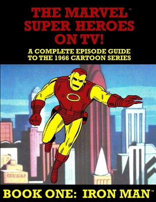 Coperta cărții 'The Marvel Super Heroes On TV! Book One: IRON MAN: A Complete Episode Guide To The 1966 Grantray-Lawrence Cartoon'