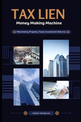 Coperta cărții 'Tax Lien Money Making Machine: Maximizing Property Taxes Investment Returns - Kaitlin Henderson'