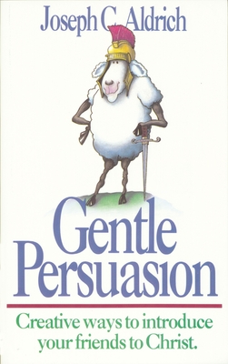 Gentle Persuasion: Creative Ways to Introduce Your Friends to Christ - Joe Aldrich
