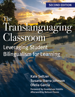 The Translanguaging Classroom: Leveraging Student Bilingualism for Learning - Kate Seltzer