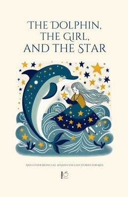 The Dolphin, The Girl, And The Star And Other Bilingual Spanish-English Stories For Kids - Pomme Bilingual