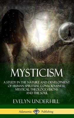 Mysticism: A Study in the Nature and Development of Human Spiritual Consciousness, Mystical Theology, Visions and the Soul (12th, - Evelyn Underhill