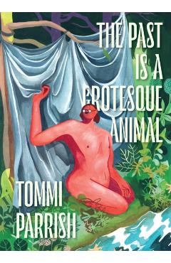 Coperta cărții 'The Past Is a Grotesque Animal - Tommi Parrish'