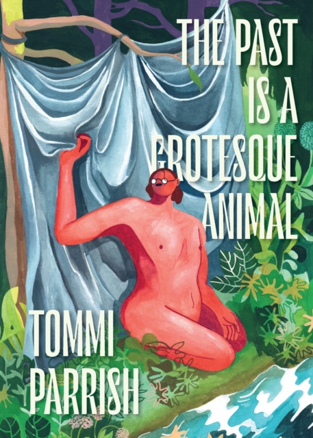 The Past Is a Grotesque Animal - Tommi Parrish