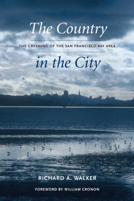 The Country in the City: The Greening of the San Francisco Bay Area - Richard A. Walker
