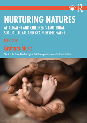 Nurturing Natures: Attachment and Children's Emotional, Sociocultural and Brain Development - Graham Music