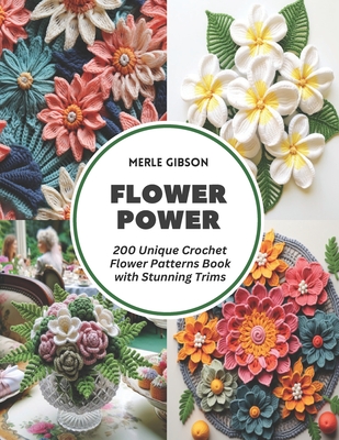 Flower Power: 200 Unique Crochet Flower Patterns Book with Stunning Trims - Merle Gibson