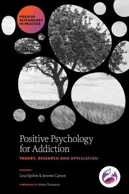 Positive Psychology for Addiction: Theory, Research and Application - Lisa Ogilvie