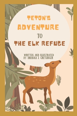 Teton's Adventure to the Elk Refuge: Written and Illustrated by Brianna J. Gretsinger - Brianna Gretsinger