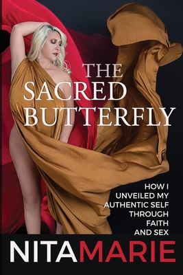 The Sacred Butterfly: How I Unveiled My Authentic Self Through Faith and Sex - Nita Godwin