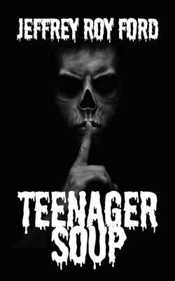 Teenager Soup - Jeffrey Roy Ford