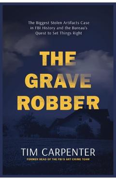 Poza produsului The Grave Robber: The Biggest Stolen Artifacts Case in FBI History and the Bureau's Quest to Set Things Right - Tim Carpenter