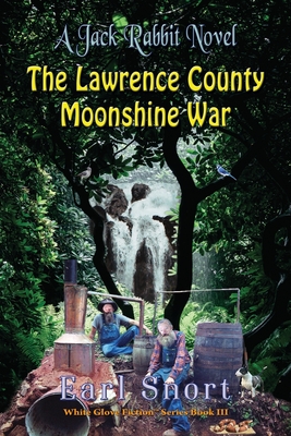The Lawrence County Moonshine War: A Jack Rabbit Novel - Earl Snort