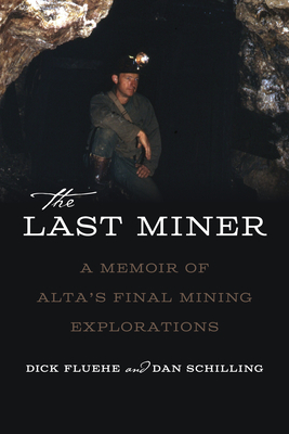 The Last Miner: A Memoir of Alta's Final Mining Expeditions - Dick Fluehe