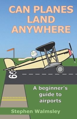 Can Planes Land Anywhere: A beginner's guide to airports - Stephen Walmsley