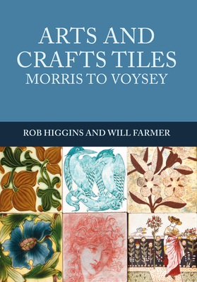 Arts and Crafts Tiles: Morris to Voysey - Rob Higgins