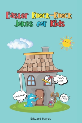 Easter Jokes for Kids: The Ultimate Easter Knock-Knock Jokes for Kids: Easter Basket Stuffer for Boys and Girls: A Fun-Filled Easter Joke Book Packed - Edward Hayes