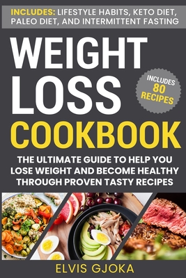 Weight Loss CookBook: Keto Diet, Paleo Diet, Intermittent Fasting and 80 Tasty Recipes: The Ultimate Guide to Help You Lose Weight and Becom - Elvis Gjoka