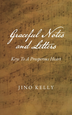 Graceful Notes and Letters: Keys to a Prosperous Heart - Jino Kelly