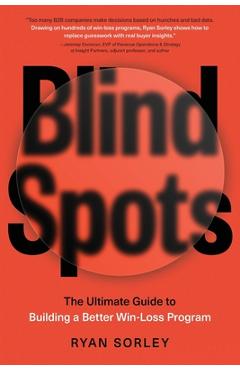 Coperta cărții 'Blindspots: The Ultimate Guide to Building a Better Win-Loss Program - Ryan Sorley'