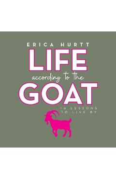 Poza produsului Life According to the GOAT: 10 Lessons to Live By - Erica Hurtt