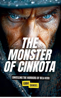 The Monster of Cinkota: Unveiling the Horrors of Bela Kiss - Eddie Samuel