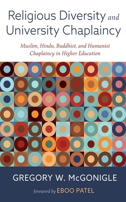 Religious Diversity and University Chaplaincy: Muslim, Hindu, Buddhist, and Humanist Chaplaincy in Higher Education - Gregory W. Mcgonigle