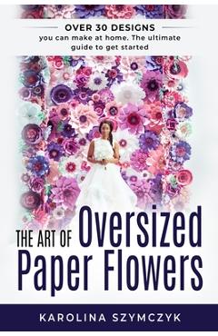 Coperta cărții 'The art of Oversized Paper Flowers: The ultimate guide to creating over 30 stunning designs at home - Louise Bjorling'