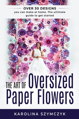 Coperta cărții 'The art of Oversized Paper Flowers: The ultimate guide to creating over 30 stunning designs at home - Louise Bjorling'