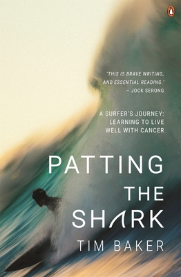 Patting the Shark: A Surfer's Journey: Learning to Live Well with Cancer - Tim Baker