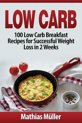 Coperta cărții 'Low Carb Recipes: 100 Low Carb Breakfast Recipes for Successful Weight Loss in 2 Weeks - Mathias Müller'