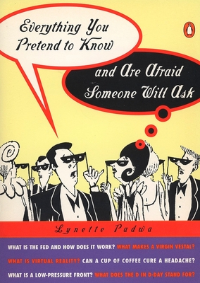 Everything You Pretend to Know and Are Afraid Someone Will Ask - Lynette Padwa