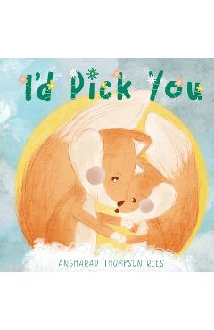 Coperta cărții 'I'd Pick You: A heartwarming Mother's Day tale sharing the special bond between mother and child - Angharad Thompson'