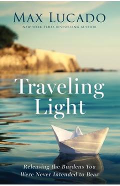 Poza produsului Traveling Light: Releasing the Burdens You Were Never Intended to Bear - Max Lucado