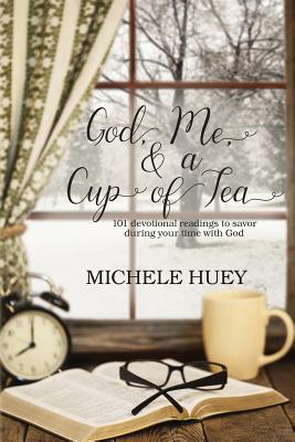 Coperta cărții 'God, Me & a Cup of Tea: 101 devotional readings to savor during your time with God - Michele Huey'