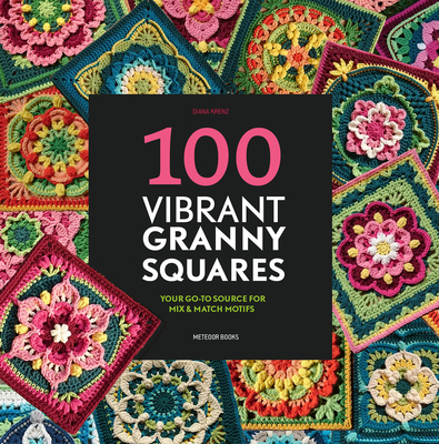 100 Vibrant Granny Squares: Your Go-To Source for Mix & Match Motifs - Diana Krenz