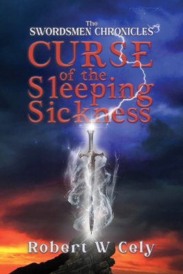 The Swordsmen Chronicles: Curse of the Sleeping Sickness - Robert W. Cely