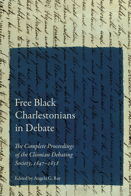 Coperta cărții 'Free Black Charlestonians in Debate: The Complete Proceedings of the Clionian Debating Society, 1847-1858 - Angela G.'