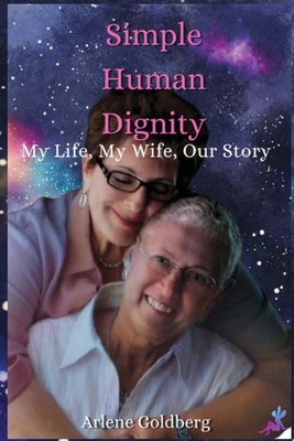 Simple Human Dignity: My Life, My Wife, Our Story - Arlene Goldberg