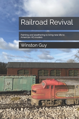 Railroad Revival: Painting and weathering to bring new life to American HO models - Winston Guy